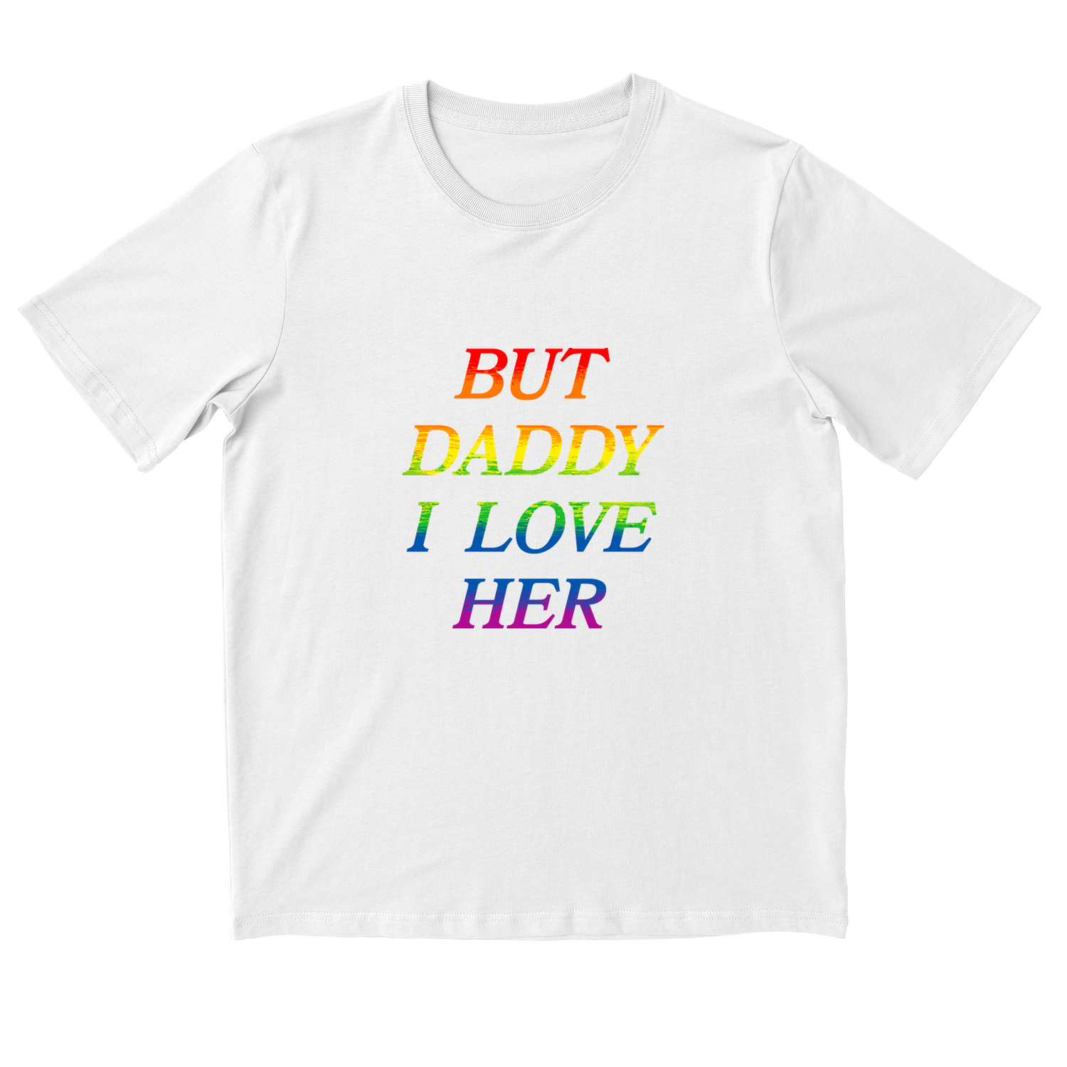 White t-shirt with colorful text 'BUT DADDY I LOVE HER' on a white background